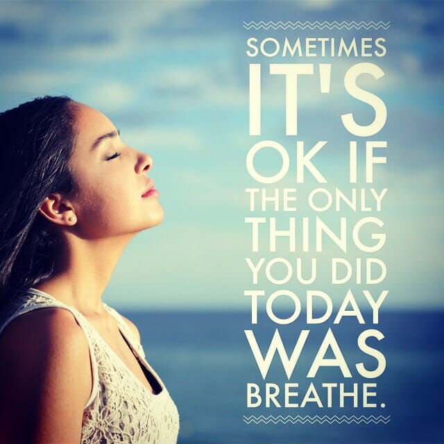 Sometimes it's okay if the only thing you did today was breathe.