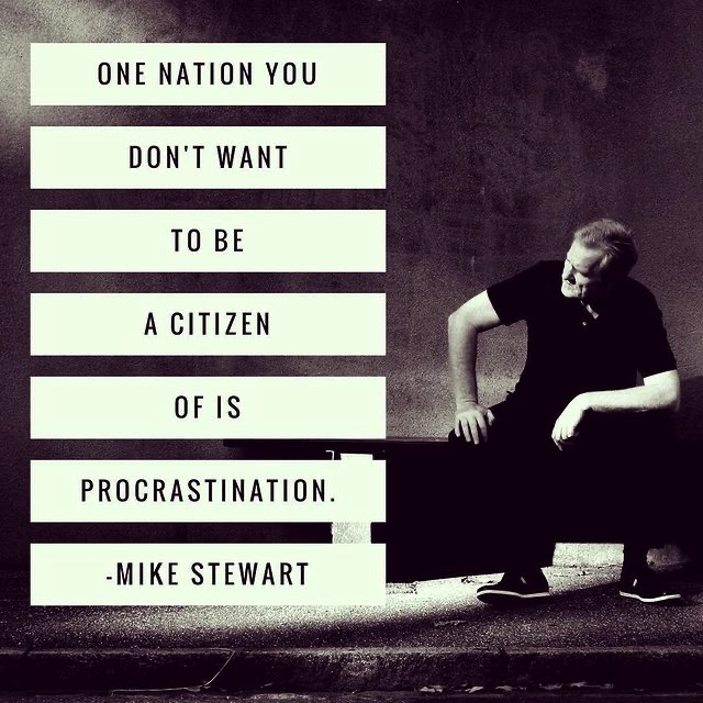 One nation you don't want to be a citizen of is procrastination. - Mike Stewart