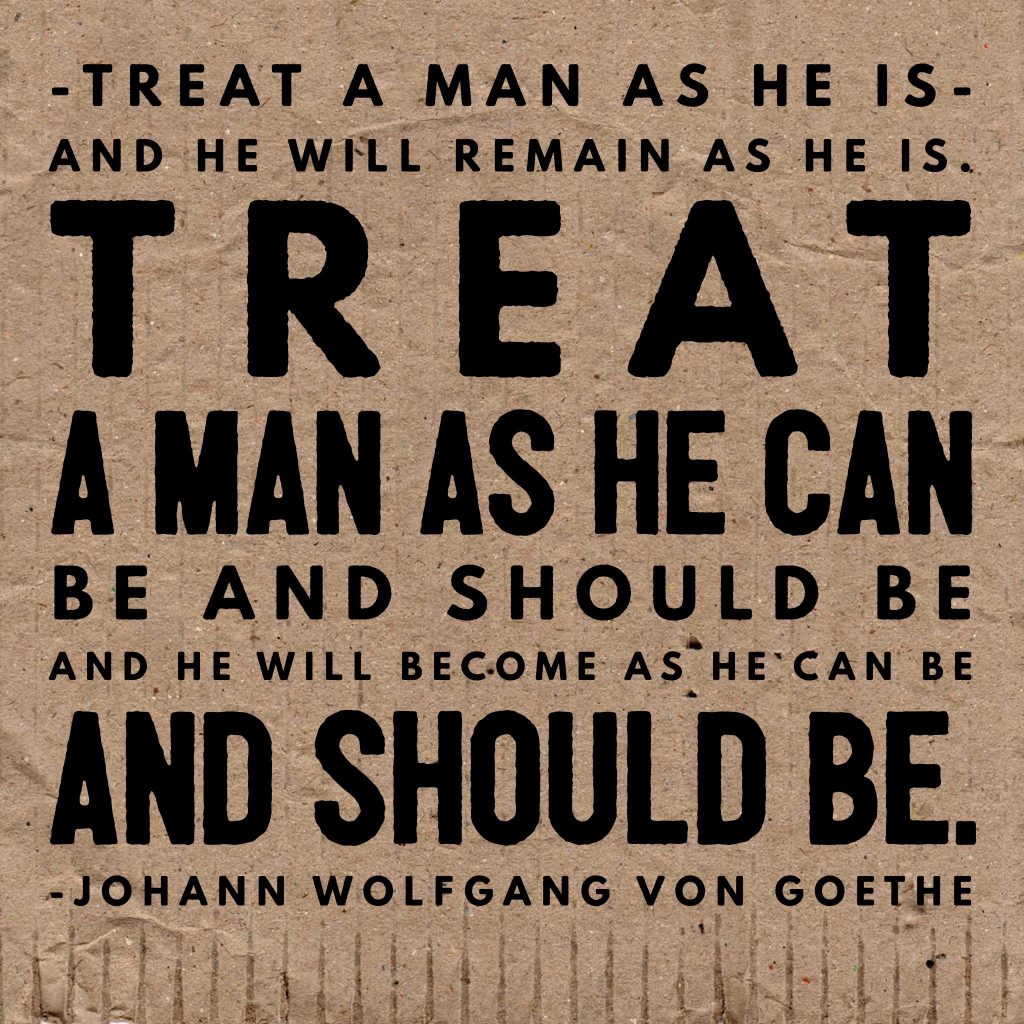 Treat A Man As He Is